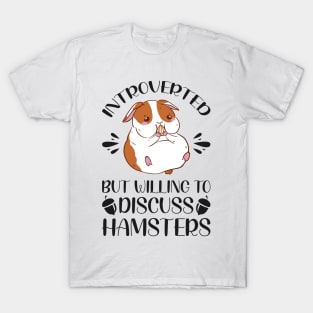 Introverted But Willing To Discuss Hamsters - Funny Hamster Quotes T-Shirt